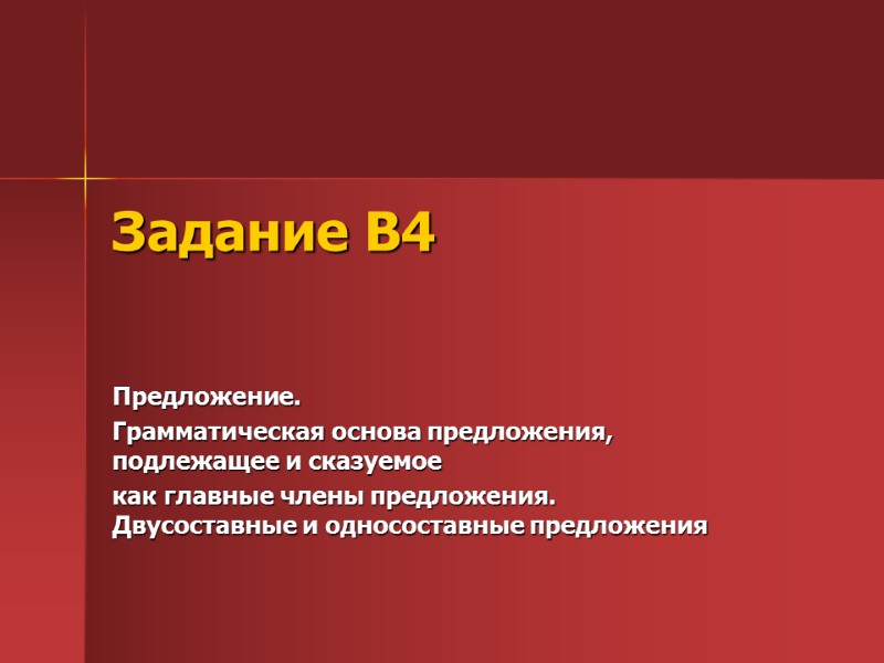 Задание В4  Предложение. Грамматическая основа предложения, подлежащее и сказуемое как главные члены предложения.